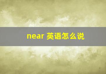 near 英语怎么说